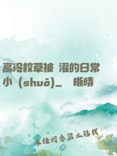 高冷校草被澆灌的日常小說(shuō)